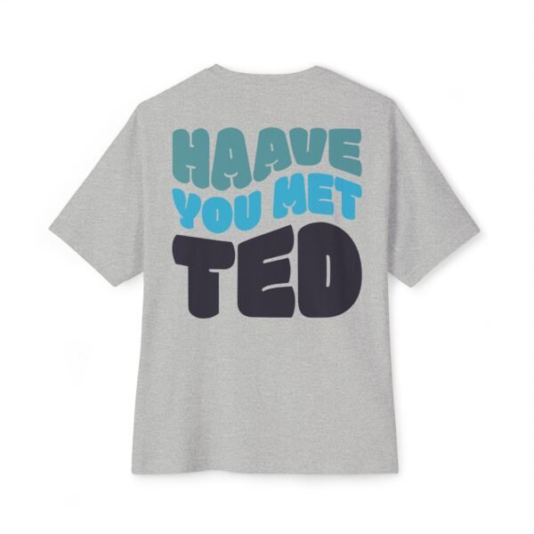 "Have You Met Ted" Funny Quote Oversized Boxy Tee