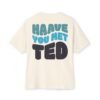 "Have You Met Ted" Funny Quote Oversized Boxy Tee